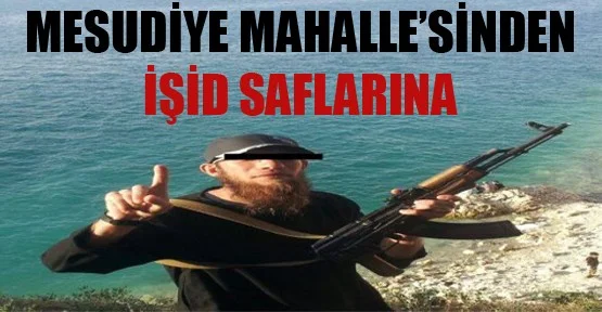 Mesudiye Mahallesi’nden IŞİD saflarına
