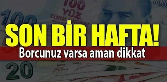 Borcu olanlar dikkat! Son bir hafta!
