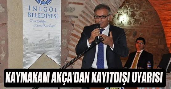 Kaymakam Akça'dan Kayıtdışı Uyarısı