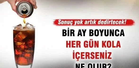 1 ay boyunca her gün 10 kutu kola içte ve...