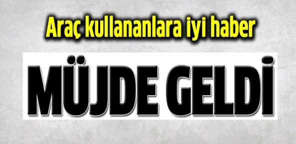 Araç kullananlara müjdeli haber