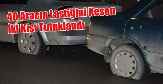40 Aracın Lastiğini Kesen İki Kişi Tutuklandı