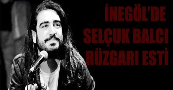 İnegöl'de Selçuk Balcı rüzgarı esti