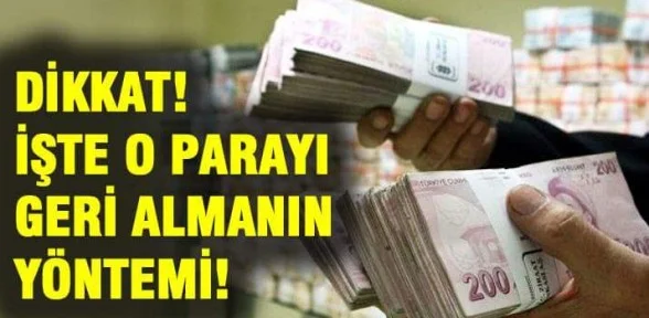 Dikkat! İşte o parayı geri almanın yöntemi!