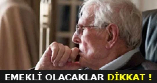 Emekli olacaklar dikkat!