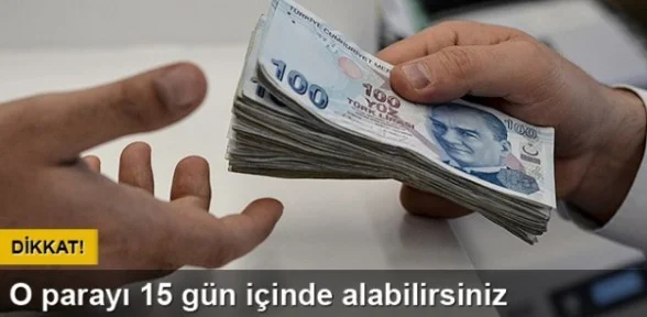 O parayı 15 gün içinde alabilirsiniz