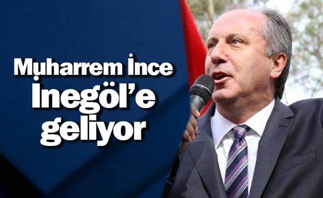Muharrem İnce İnegöl'e geliyor