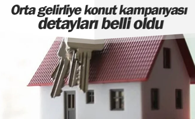 Orta gelirliye konut kampanyası detayları belli oldu