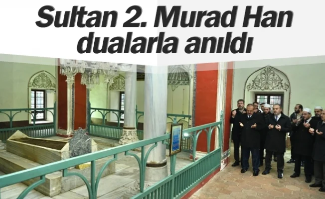 Sultan 2. Murad Han dualarla anıldı