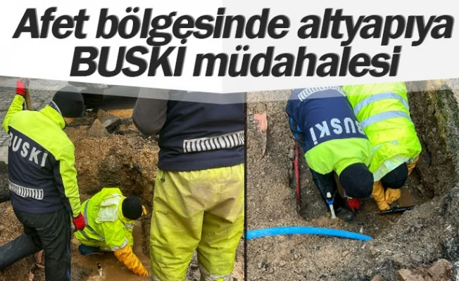 Afet bölgesinde altyapıya BUSKİ müdahalesi