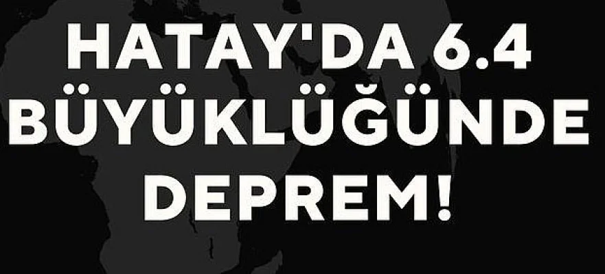 Hatay'da 6.4 büyüklüğünde deprem