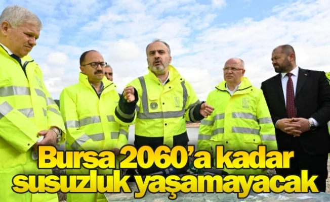 Bursa 2060’a kadar susuzluk yaşamayacak