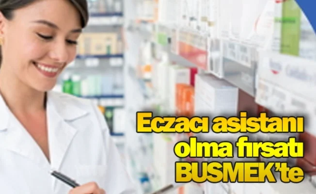 Eczacı asistanı olma fırsatı BUSMEK’te