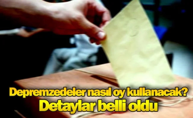 Merak ediliyordu: Depremzedeler nasıl oy kullanacak?