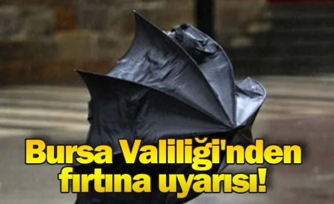 Bursa Valiliği'nden fırtına uyarısı!