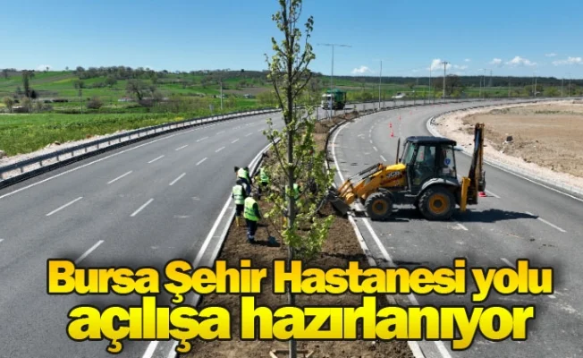 Bursa Şehir Hastanesi yolu açılışa hazırlanıyor