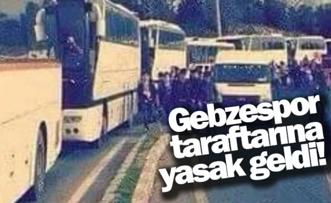 Gebzespor taraftarına yasak geldi!