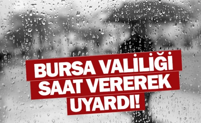 Bursa Valiliği saat vererek uyardı: Sel, su baskını, yıldırım...