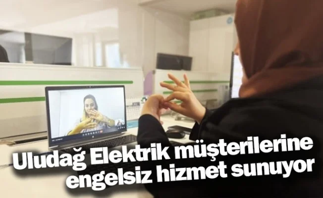 Uludağ Elektrik müşterilerine engelsiz hizmet sunuyor