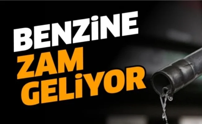 Benzine zam geliyor