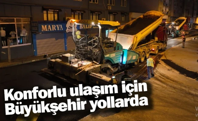 Konforlu ulaşım için Büyükşehir yollarda