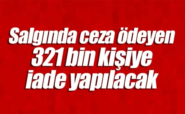 Salgında ceza ödeyen 321 bin kişiye iade yapılacak