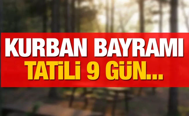 Kurban Bayramı tatili 9 gün...
