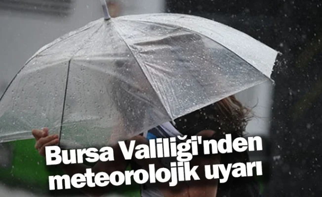 Bursa Valiliği'nden meteorolojik uyarı