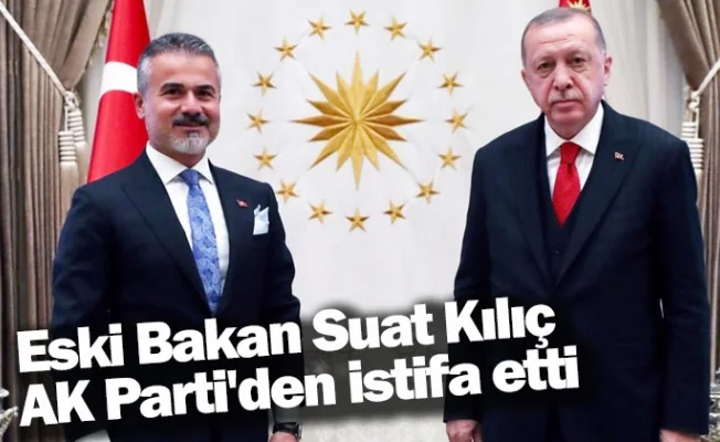 Eski Gençlik ve Spor Bakanı Suat Kılıç, AK Parti'den istifa etti