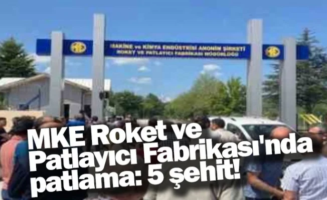 MKE Roket ve Patlayıcı Fabrikası'nda patlama: 5 şehit!