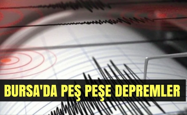 Bursa’da peş peşe depremler