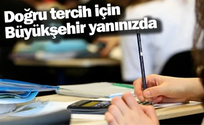 Doğru tercih için Büyükşehir yanınızda