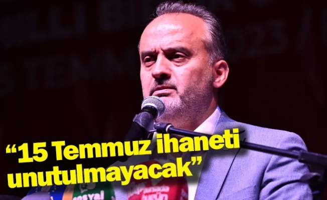 “15 Temmuz’u asla unutmayacağız”