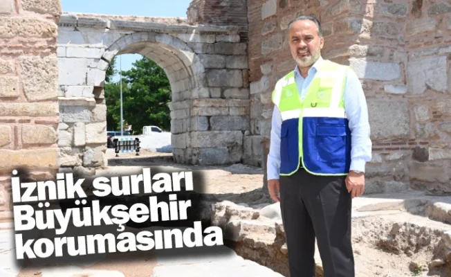 İznik surları Büyükşehir korumasında