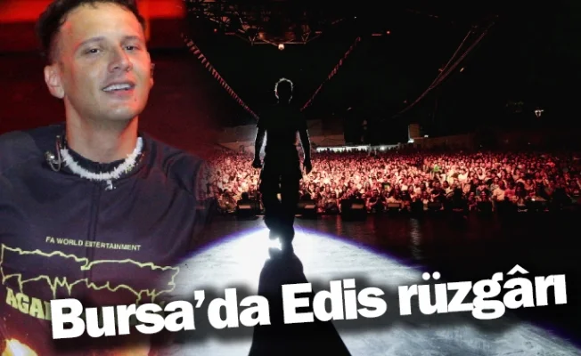 Bursa’da Edis rüzgârı