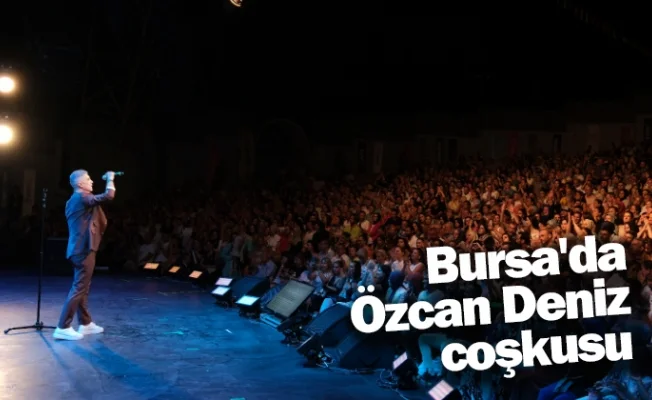 Bursa'da Özcan Deniz coşkusu