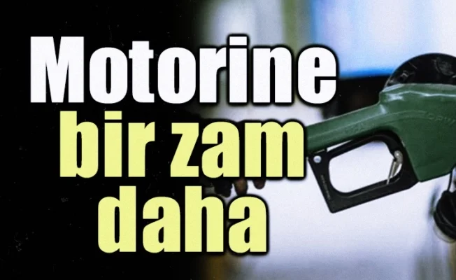 Motorine bir zam daha