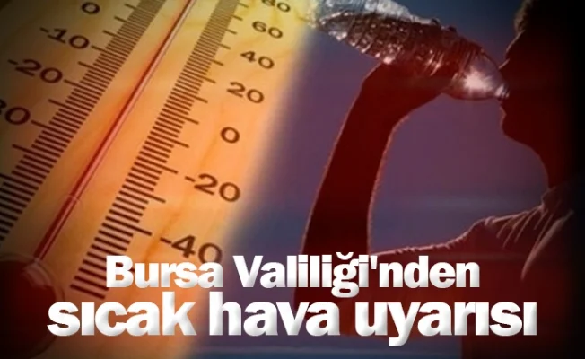 Bursa Valiliği'nden sıcak hava uyarısı