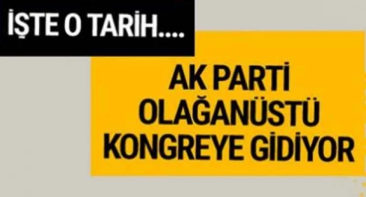 AK Parti'de olağanüstü kongre tarihi belli oldu
