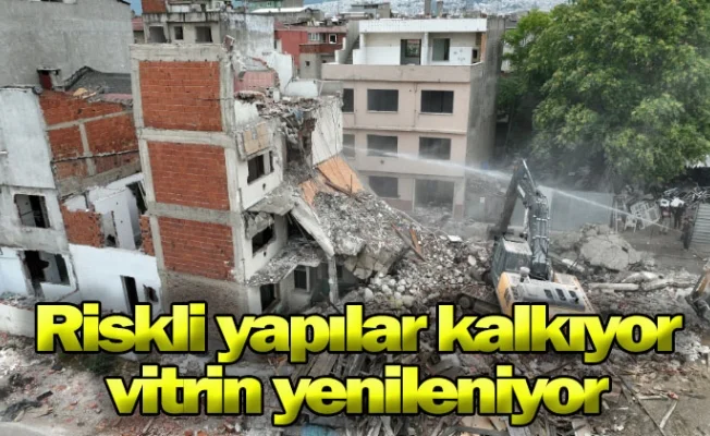 Riskli yapılar kalkıyor, vitrin yenileniyor