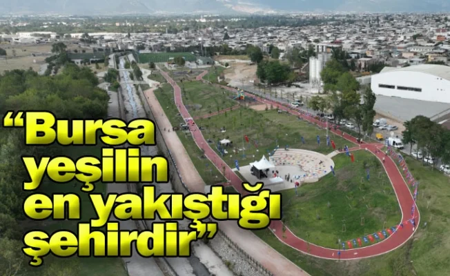 “Bursa yeşilin en yakıştığı şehirdir”