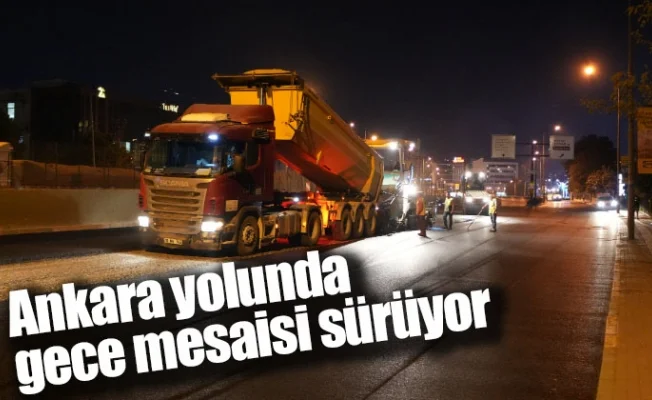 Ankara yolunda gece mesaisi sürüyor