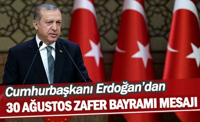 Cumhurbaşkanı Erdoğan’dan 30 Ağustos Zafer Bayramı mesajı
