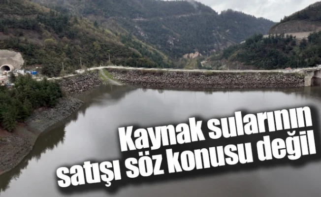 Kaynak sularının satışı söz konusu değil
