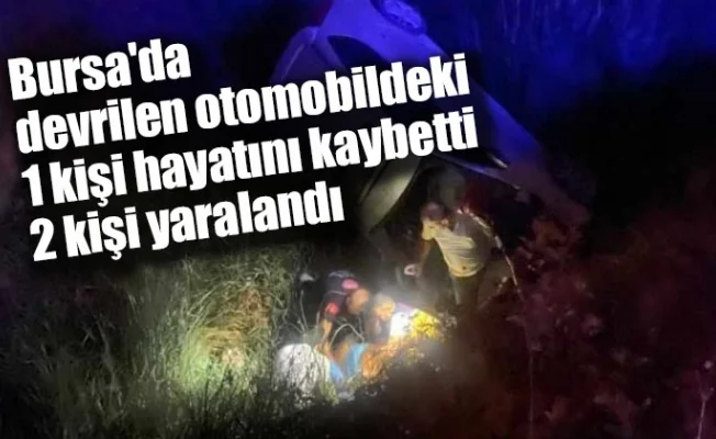 Bursa'da devrilen otomobildeki 1 kişi öldü, 2 kişi yaralandı
