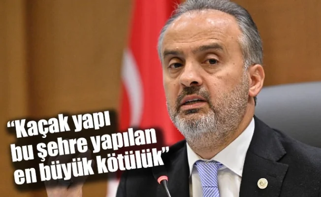 “Kaçak yapı, bu şehre yapılan en büyük kötülük”