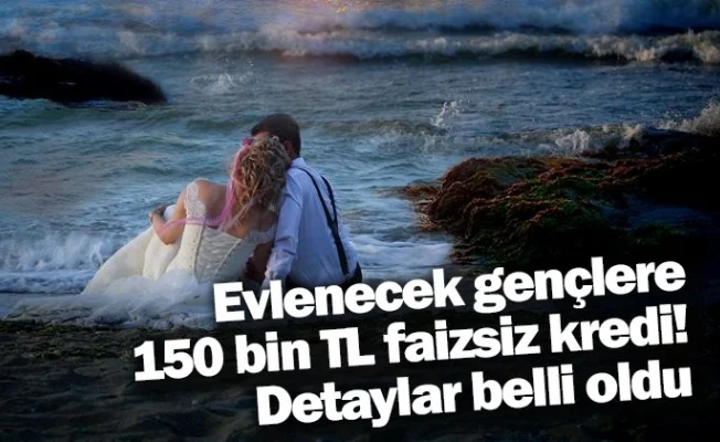 Evlenecek gençlere 150 bin TL faizsiz kredi! Detaylar belli oldu
