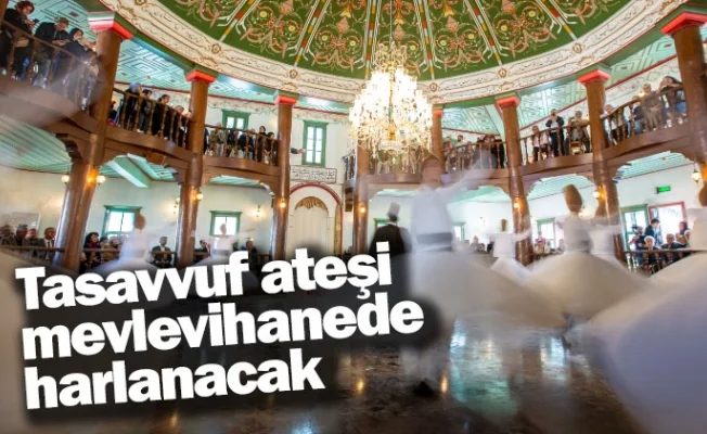 Tasavvuf ateşi, mevlevihanede harlanacak