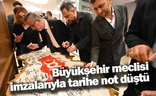 Büyükşehir meclisi, imzalarıyla tarihe not düştü