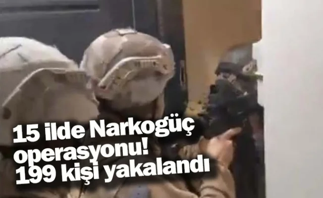15 ilde Narkogüç operasyonu! 199 kişi yakalandı